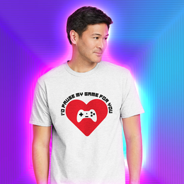 "I'd Pause My Game For You" - White T-Shirt